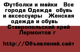 Футболки и майки - Все города Одежда, обувь и аксессуары » Женская одежда и обувь   . Ставропольский край,Лермонтов г.